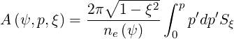                ∘ ------∫
            2π---1--ξ2   p ′  ′
A (ψ, p,ξ) =    ne(ψ)    0 p dpS ξ

