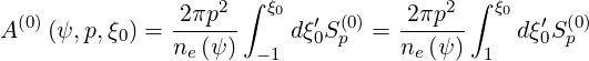                      ∫                  ∫
A (0)(ψ,p,ξ ) = 2πp2--  ξ0dξ′S(0)= -2πp2-   ξ0 dξ′S (0)
          0    ne(ψ ) -1   0 p    ne (ψ)  1    0 p

