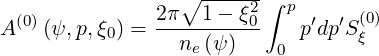                2π∘1----ξ2 ∫ p      (0)
A (0)(ψ,p,ξ0) = ---------0    p′dp ′Sξ
                 ne (ψ)    0
