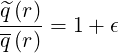 ^q(r) = 1+ ϵ
q(r)
