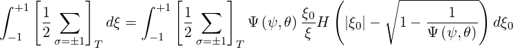 ∫   [       ]      ∫    [      ]              (      ∘ -----------)
  +1  1-∑            +1  1- ∑             ξ0               ---1---
 -1   2        dξ =  -1  2        Ψ (ψ,θ) ξ H   |ξ0|-   1 - Ψ (ψ,θ)  dξ0
       σ= 1 T             σ=1  T
