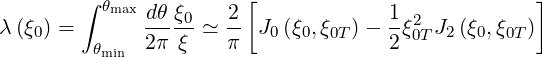         ∫               [                           ]
          θmaxdθ-ξ0   2-              1-2
λ (ξ0) =       2π ξ  ≃ π  J0(ξ0,ξ0T)-  2ξ0TJ2(ξ0,ξ0T )
         θmin

