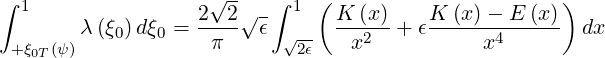                      √--
∫  1                2 2 √- ∫ 1 ( K (x)    K (x)- E (x))
        λ (ξ0) dξ0 = -π-- ϵ  √--  -x2--+  ϵ-----x4------ dx
  +ξ0T(ψ)                     2ϵ
