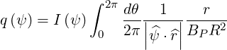             ∫
              2π dθ|--1-|--r---
q(ψ ) = I (ψ) 0  2π|^   |BP R2
                   |ψ ⋅^r|
