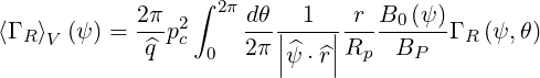             2π   ∫ 2πd θ  1    r B0 (ψ)
⟨Γ R⟩V (ψ) =---p2c    ---||----||---------Γ R (ψ,θ)
             ^q    0  2π |^ψ ⋅^r|Rp  BP
