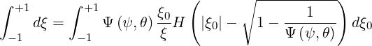 ∫ +1     ∫ +1             (      ∘ -----------)
     dξ =     Ψ (ψ,θ) ξ0-H  |ξ0|-   1 - ---1---  dξ0
 -1        -1         ξ                Ψ (ψ,θ)
