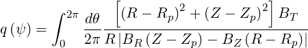        ∫        [        2          2]
         2π dθ---(R----Rp)-+-(Z---Zp-)--BT--
q(ψ) =      2πR |BR (Z - Zp) - BZ (R - Rp)|
        0
