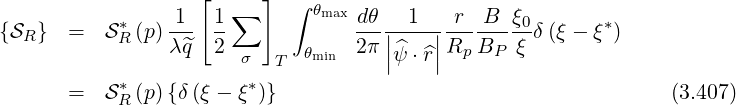                    [  ∑  ]  ∫ θmax
{SR}  =   S*R (p) 1-- 1-            dθ|--1-|-r--B- ξ0-δ(ξ - ξ*)
                λ^q  2  σ  T  θmin  2π||ψ^⋅^r||Rp BP  ξ
           *           *
      =   SR (p) {δ(ξ - ξ )}                                     (3.407)
