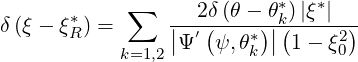             ∑              *   *
δ (ξ - ξ*) =      |-2δ((θ--)θ|k()|ξ|--)
       R    k=1,2 |Ψ ′ ψ,θ*k | 1 - ξ20
