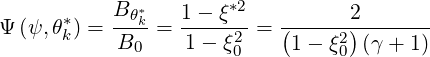       *    Bθ*k   1 - ξ*2         2
Ψ (ψ,θk) = B---= -1--ξ2-=  (----2)--------
             0        0     1- ξ0  (γ + 1)
