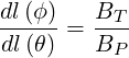 dl(ϕ) = BT-
dl(θ)   BP
