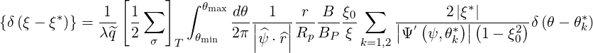                  [     ]  ∫ θ                                   *
{δ (ξ - ξ*)} =-1- 1-∑       max dθ-|-1-|-r--B- ξ0 ∑   |--(---2|)ξ|(|-----)δ(θ - θ*)
              λ^q  2  σ     θmin  2π ||ψ^⋅^r||Rp BP  ξ      |Ψ′ ψ,θ*k | 1 - ξ20        k
                        T                        k=1,2
