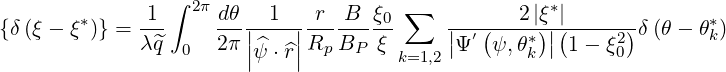                 ∫ 2π                  ∑             *
{δ(ξ - ξ*)} =-1-     dθ|-1--|-r--B-ξ0      |-′ (-2*|ξ)||(-----2)δ(θ - θ*k)
             λ^q  0   2π||^ψ ⋅^r||Rp BP  ξ k=1,2 |Ψ   ψ,θk | 1 - ξ0
