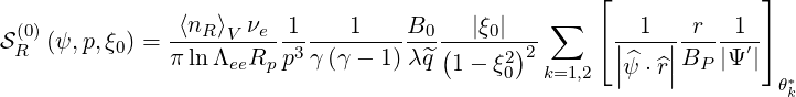                                                     ⌊             ⌋
                                                ∑
S(0)(ψ,p,ξ0) = ⟨nR-⟩V νe-1 ---1----B0-(--|ξ0|-)-     ⌈|-1--|-r--1-′⌉
 R             πlnΛeeRp p3 γ(γ - 1)λq^ 1 - ξ202 k=1,2  ||^ψ ⋅^r||BP |Ψ |
                                                                   θ*k
