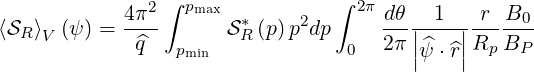                 ∫               ∫
⟨S ⟩  (ψ) = 4π2-  pmax S* (p) p2dp   2π dθ|-1--|-r-B0-
  R V        ^q   pmin   R         0   2π||^ψ ⋅^r||Rp BP
