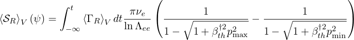                               (                                    )
            ∫ t
⟨SR⟩  (ψ ) =     ⟨Γ R⟩ dt-πνe--( ---∘---1---------- ----∘---1-------)
    V        -∞     V   lnΛee   1-   1 + β†2p2     1 -   1+ β †2p2
                                          th max              th min
