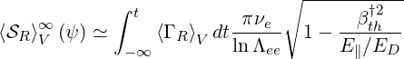             ∫ t               ∘ -------†2--
⟨S  ⟩∞ (ψ ) ≃     ⟨Γ ⟩  dt-πνe-- 1 - --βth--
  R V        - ∞   R V   ln Λee      E ∥∕ED
