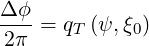 Δ-ϕ
 2π = qT (ψ,ξ0)
