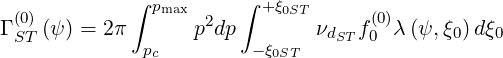              ∫ pmax    ∫ + ξ0ST
Γ (0S)T (ψ ) = 2π     p2dp        νdST f(00)λ (ψ, ξ0)dξ0
              pc        - ξ0ST
