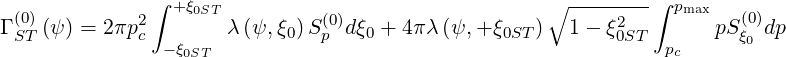               ∫ + ξ0ST                               ∘ --------∫ pmax
Γ (S0T)(ψ) = 2πp2c       λ(ψ,ξ0)S (0p)dξ0 + 4π λ(ψ,+ ξ0ST) 1 - ξ20ST      pS (0ξ0)dp
                -ξ0ST                                           pc
