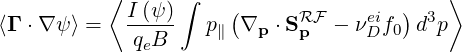            ⟨ I (ψ) ∫  (                )   ⟩
⟨Γ ⋅∇ ψ⟩ =   -----  p∥ ∇p  ⋅SRpF - νeDif0 d3p
             qeB
