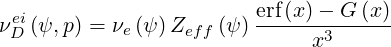  ei                     erf(x)- G (x)
νD (ψ, p) = νe (ψ )Zeff (ψ )-----x3-----
