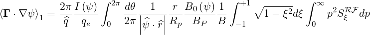                    ∫                        ∫              ∫
            2πI-(ψ)  2π dθ---1---r-B0-(ψ) 1-  +1 ∘ ----2-    ∞  2 RF
⟨Γ ⋅∇ψ ⟩1 = ^q   qe   0  2π ||^  ||Rp   BP   B  -1    1- ξ dξ  0  p Sξ  dp
                           |ψ ⋅^r|
