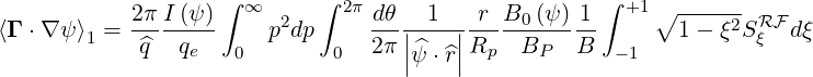                    ∫ ∞      ∫ 2π                     ∫ +1∘ ------
⟨Γ ⋅∇ψ ⟩1 = 2πI-(ψ)     p2dp     -dθ|-1--|-r-B0-(ψ)-1       1 - ξ2SRξF dξ
            ^q   qe   0       0  2 π||^ψ ⋅^r||Rp  BP   B   -1
