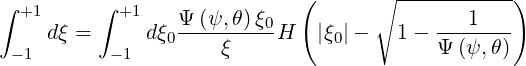 ∫         ∫                  (      ∘ -----------)
  +1        +1   Ψ-(ψ,θ)-ξ0               ---1---
     dξ =     dξ0    ξ     H   |ξ0|-   1 - Ψ (ψ,θ)
 - 1       -1
