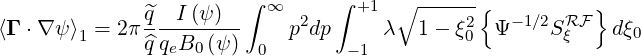               ^q  I (ψ) ∫ ∞   2  ∫ +1  ∘ ----2-{  -1∕2 RF }
⟨Γ ⋅∇ ψ ⟩1 = 2π ^qq-B--(ψ)    p dp      λ  1- ξ0  Ψ    S ξ   dξ0
                e 0     0        -1
