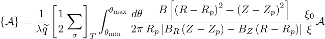                                 [                    ]
          [     ] ∫  θ                   2           2
{A } = 1-- 1-∑       max dθ---B--(R---Rp)-+-(Z---Zp-)----ξ0A
       λ^q  2        θmin  2πRp |BR (Z - Zp) - BZ (R - Rp)| ξ
              σ  T
