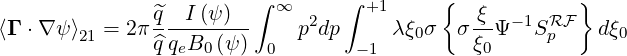                ^q  I (ψ )  ∫ ∞     ∫  +1     {  ξ         }
⟨Γ ⋅∇ ψ⟩21 = 2π----------    p2dp     λξ0σ  σ --Ψ- 1SRpF   dξ0
               ^q qeB0 (ψ)  0        -1         ξ0
