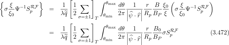 {            }         [  ∑   ]  ∫ θmax                 (            )
 σ ξ-Ψ- 1SRF    =   -1- 1-             dθ-|-1--|r--B--ξ0  σ-ξΨ -1SRF
   ξ0     p         λ^q  2 σ=1    θmin  2π ||^ψ ⋅ ^r||Rp BP ξ   ξ0      p
                       [      ]T
                     1  1 ∑      ∫ θmaxdθ   1   r  B0   RF
                =   λ^q- 2-             2π-||^---||R--B--σSp             (3.472)
                          σ=1 T  θmin     |ψ ⋅ ^r| p P
