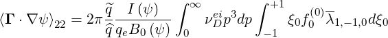                ^q  I (ψ )  ∫ ∞  ei 3  ∫ +1    (0)--
⟨Γ ⋅∇ ψ⟩22 = 2π^q-qB--(ψ)-    νD pdp      ξ0f0  λ1,- 1,0dξ0
                  e 0     0          -1
