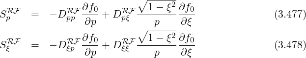                            ∘ ------
  RF         RF ∂f0-    RF --1---ξ2∂f0-
S p   =   - Dpp  ∂p + D pξ    p     ∂ξ                (3.477)
                           ∘ -----2
SRF   =   - DRF ∂f0-+ DRF  --1---ξ-∂f0-               (3.478)
  ξ          ξp  ∂p     ξξ    p     ∂ξ
