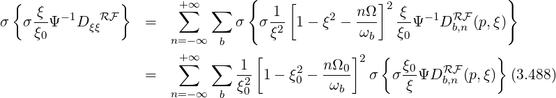                                   {                                  }
 {   ξ  -1   RF }       +∑ ∞  ∑       1 [     2   nΩ ]2 ξ  -1  RF
σ  σξ-Ψ   D ξξ      =           σ  σ ξ2 1 - ξ -  ω--  ξ-Ψ   D b,n (p,ξ)
     0                 n=- ∞  b                   b    0
                        +∑ ∞  ∑   1 [        nΩ  ]2  {  ξ            }
                    =           -2  1- ξ20 - ---0  σ   σ-0ΨDRFb,n (p,ξ) (3.488)
                       n=- ∞  b ξ0           ωb        ξ
