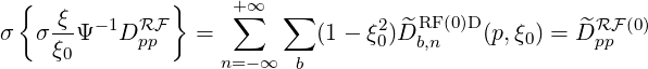  {             }    + ∞
     ξ- -1  RF      ∑    ∑       2 ^ RF(0)D         ^RF (0)
σ  σ ξ0 Ψ  D pp   =          (1- ξ0)D b,n   (p,ξ0) = D pp
                   n=- ∞  b
