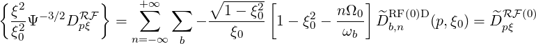 {  2          }     +∑∞  ∑    ∘ -----2 [            ]
  ξ2Ψ -3∕2DRpFξ   =           ---1---ξ0  1- ξ20 - nΩ0- D^RFb,n(0)D (p,ξ0) = ^DRFpξ (0)
  ξ0               n=-∞  b      ξ0              ωb
