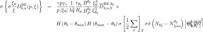   {  ξ0  RF     }       γpTe 1 rθbB θbξ30--RF,θb
σ  σ ξ-Db,n (p,ξ)   =   p|ξ|λ-^qR----θbξ3D b,n,0 ×
                         0      pB P  θb          [     ]
                                                  1 ∑       (        θ  ) || b,(n)||2
                      H  (θb - θmin)H (θmax - θb)σ 2-      σδ  Nb∥ - N ∥bres |Θ(k3,θ.4b9|7)
                                                     σ  T
