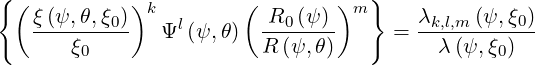 {(          )k         (        )m }
   ξ(ψ,-θ,ξ0)-  Ψl (ψ,θ)  -R0(ψ-)     =  λk,l,m-(ψ,ξ0)-
       ξ0                R (ψ,θ)          λ(ψ, ξ0)
