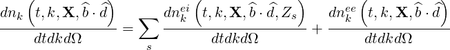     (          )           (              )       (          )
dnk  t,k,X, ^b⋅ ^d   ∑   dneki t,k,X, ^b⋅d^,Zs     dneke t,k,X, ^b⋅d^
-----dtdkdΩ------=     -------dtdkd-Ω------- + -----dtdkdΩ------
                     s

