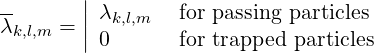 --      ||λ       for passing particles
λk,l,m = ||  k,l,m
         0       for trapped particles
