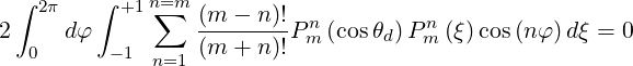  ∫ 2π   ∫ +1 n∑=m (m - n )!
2    d φ         --------Pmn(cosθd)P nm (ξ) cos(nφ)dξ = 0
  0      - 1 n=1 (m + n )!
