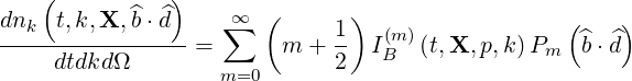     (          )
dnk  t,k,X,^b ⋅ ^d   ∑∞  (     1)  (m)             (    )
-----------------=       m + -- IB  (t,X, p,k)Pm  ^b ⋅ ^d
     dtdkdΩ        m=0       2
