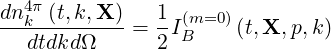 dn4π(t,k,X )   1
--k---------=  -I(Bm=0)(t,X, p,k )
  dtdkdΩ       2
