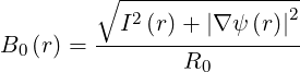          ∘ ----------------
           I2(r)+ |∇ ψ(r)|2
B0 (r) = -------R----------
                  0
