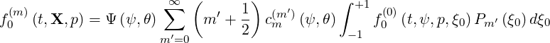                        ∞  (       )           ∫
  (m )                 ∑       ′  1-  (m′)       +1  (0)
f0   (t,X, p) = Ψ (ψ, θ) ′    m  + 2  cm   (ψ, θ) -1  f0 (t,ψ,p,ξ0)Pm ′ (ξ0)dξ0
                      m =0
