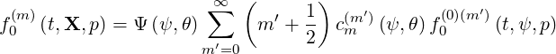                       ∑∞  (       )                ′
f(0m)(t,X,p) = Ψ (ψ,θ)      m ′ + 1  c(mm ′)(ψ,θ)f (00)(m )(t,ψ,p)
                     m ′=0       2
