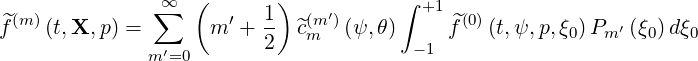                ∞∑   (       )          ∫ +1
^f(m)(t,X, p) =      m ′ + 1 ^c(m′)(ψ,θ)     ^f(0)(t,ψ, p,ξ0) Pm′ (ξ0)dξ0
              m ′=0       2   m          -1
