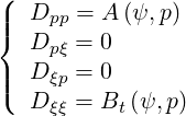 (| Dpp =  A (ψ, p)
|{ D   =  0
  D pξ=  0
||(   ξp
  D ξξ = Bt(ψ,p)
